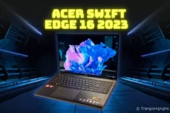 Computex 2023: Acer mang quái vật Swift Edge 16 trở lại đường đua