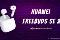 Huawei Freebuds SE 2: Tính năng ấn tượng, âm thanh tuyệt vời, giá chỉ hơn 500 nghìn