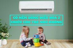 Có nên dùng điều hòa 2 chiều cho trẻ nhỏ không? Lưu ý khi dùng điều hòa vào mùa đông