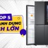 Top 5 tủ lạnh dung tích lớn 500-600 lít cao cấp, đáng mua nhất năm 2023