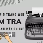 Tổng hợp 5 trang Web kiểm tra tốc độ đánh máy online cực chuẩn không phải ai cũng biết