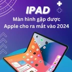 Tin đồn: iPad màn hình gập sẽ ra mắt năm 2024 ?