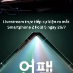 Livestream sự kiện ra mắt Smartphone Z Fold 5
