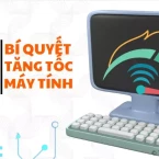 7 bí quyết cần nhớ giúp cải thiện tốc độ và hiệu suất hoạt động máy tính ngay tại nhà