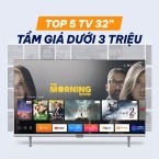 Chọn Tivi 32 inch nào tầm giá dưới 3 triệu cho sinh viên, căn hộ nhỏ?