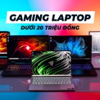Laptop Gaming sinh viên cấu hình mạnh, thiết kế đẹp, giá dưới 20 triệu đồng