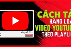 Cách tải hàng loạt video Youtube theo Playlist