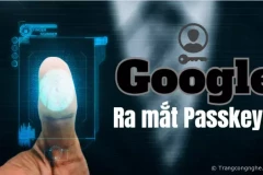 Google ra mắt Passkeys siêu an toàn cho người dùng: Không cần mật khẩu