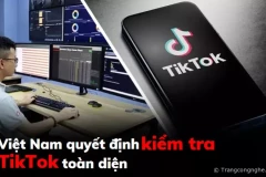 Việt Nam quyết định kiểm tra TikTok toàn diện để đảm bảo an toàn thông tin từ 15/5