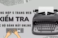 Tổng hợp 5 trang Web kiểm tra tốc độ đánh máy online cực chuẩn không phải ai cũng biết
