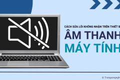 Cách sửa lỗi máy tính không phát âm thanh qua loa, tai nghe bluetooth hiệu quả