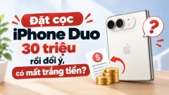Đặt cọc iPhone Duo 30 triệu rồi đổi ý, có mất trắng tiền?