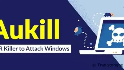 Tìm hiểu về Virus AuKill : Sức mạnh như ransomware và độ lan truyền cực lớn