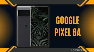 Google Pixel 8a Concept: Mong đợi xuất hiện chip Tensor G3 và nhiều tính năng mới