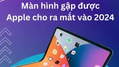 Tin đồn: iPad màn hình gập sẽ ra mắt năm 2024 ?