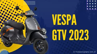 Khám phá sự hoàn hảo của Vespa GTV 2023: Đẳng cấp, thời thượng, an toàn
