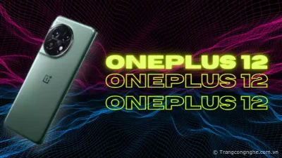 Tin đồn OnePlus 12: Sẽ dùng Snapdragon 8 Gen 3 SoC mới nhất, camera tiềm vọng, sạc nhanh 150W