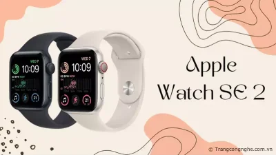 Apple Watch SE 2 có đáng mua không? Đánh giá chi tiết Apple Watch cho người dùng phổ thông