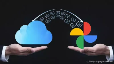 Cách chuyển ảnh và video từ iCloud Photos sang Google Photos một cách nhanh chóng