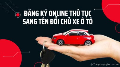 Hướng dẫn đăng ký online thủ tục sang tên đổi chủ xe ô tô và lệ phí cần biết năm 2023 