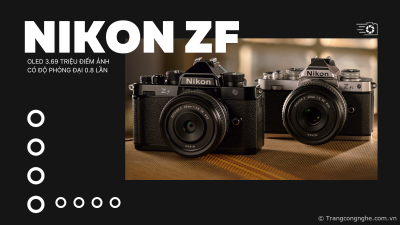 Đánh giá nhanh Nikon Zf, máy ảnh mirrorless phong cách cổ điển với cảm biến Full-frame 24.5MP