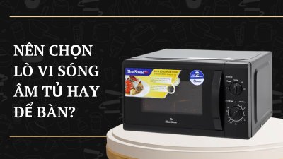 Có những loại lò vi sóng nào? Nên chọn lò vi sóng âm tủ hay để bàn?