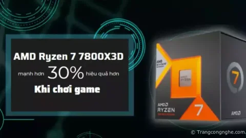 Đánh giá AMD Ryzen 7 7800X3D mạnh hơn 30% hiệu quả hơn khi chơi game