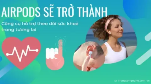 AirPods sẽ trở thành công cụ hỗ trợ theo dõi sức khoẻ trong tương lai