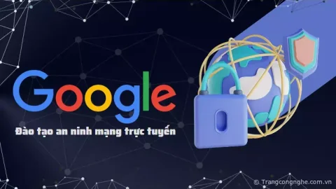 “Gã khổng lồ” Google chính thức ra mắt chương trình đào tạo an ninh mạng trực tuyến