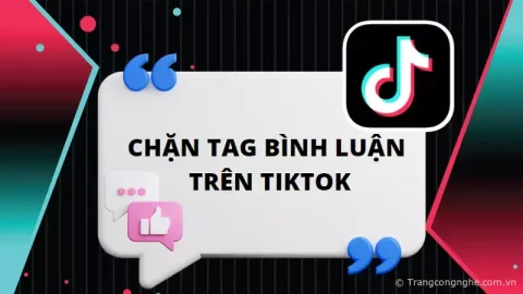 Cách chặn tag bình luận trên TikTok tránh làm phiền từ người lạ