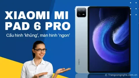 ‘Bóc tem’ Xiaomi Mi Pad 6 Pro: Cấu hình ‘khủng’, màn hình ‘ngon’, giá từ 8,5 triệu đồng
