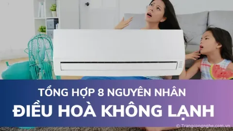 Tổng hợp 8 nguyên nhân điều hoà không lạnh và cách khắc phục hiệu quả nhất