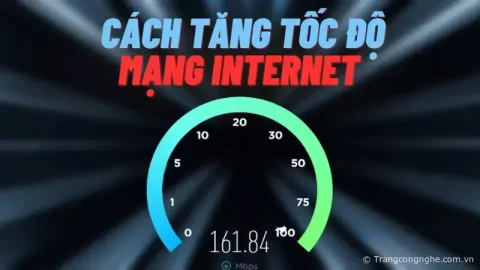 [MẸO] Cách tăng tốc độ mạng Internet cực đơn giản, ai cũng có thể tự thực hiện được