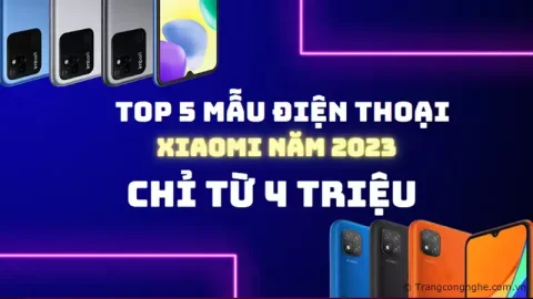Top 5 mẫu điện thoại Xiaomi mới ra mắt năm 2023 giá ‘cực mềm’ chỉ từ 4 triệu