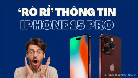 ‘Rò rỉ’ thông tin mới nhất về iPhone 15 Pro do chính nội bộ Apple ‘tuồn’ ra ngoài