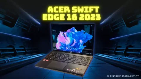 Computex 2023: Acer mang quái vật Swift Edge 16 trở lại đường đua