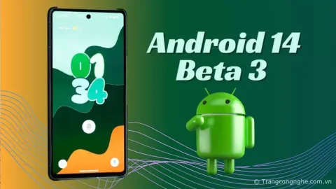 Android 14 beta 3 ra mắt với một loạt tính năng hấp dẫn