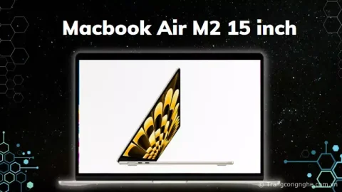 Trải nghiệm Macbook Air M2 15 inch tốt nhất thế giới, giá 1.299 USD