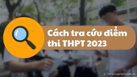 4 cách tra cứu điểm thi THPT 2023 nhanh và chính xác nhất