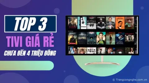 Mua SmartTV nào trong tầm giá dưới 4 triệu đồng? Top 3 SmartTV giá rẻ đáng mua nhất 2023