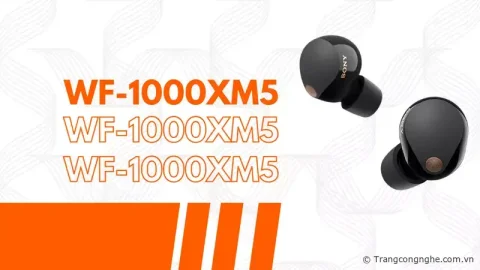 Đánh giá Sony WF-1000XM5, tai nghe chống ồn sắp bán tại Việt Nam, giá khoảng 7 triệu đồng