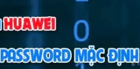 Password mặc định của Modem Huawei là gì?