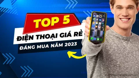 Top 5 điện thoại giá rẻ mới ra mắt đáng mua nhất năm 2023