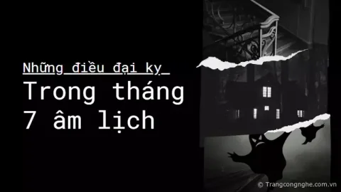Những điều đại kỵ trong tháng 7 âm lịch, tránh ngay kẻo vận hạn, đen đủi đeo bám 