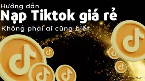 [Bật mí] Hướng dẫn nạp Tiktok giá rẻ không phải ai cũng biết