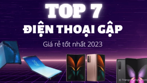 Gợi ý TOP 7 điện thoại gập giá rẻ tốt nhất 2023 nhất định không thể bỏ qua