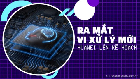 Huawei tiếp tục phát triển chip Kirin mới với kiến trúc đặc biệt cho smartphone 