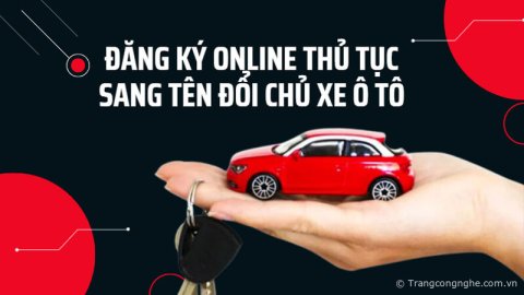 Hướng dẫn đăng ký online thủ tục sang tên đổi chủ xe ô tô và lệ phí cần biết năm 2023 