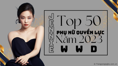 Jennie (BLACKPINK) lọt danh sách 50 phụ nữ quyền lực năm 2023 của Women’s Wear Daily (WWD)
