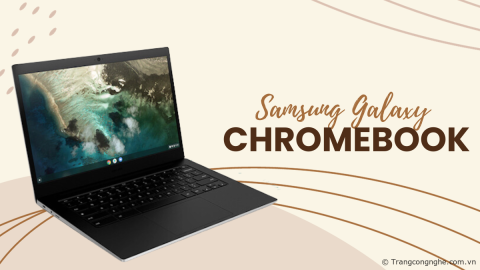 Samsung Galaxy Chromebook mở bán tại Việt Nam: Linh hoạt, nhiều cổng kết nối, chỉ nặng hơn 1kg